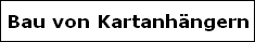 Bau von Kartanhngern